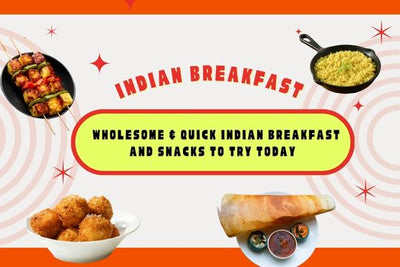 Wholesome & Quick Indian Breakfast and Snacks to Try Today